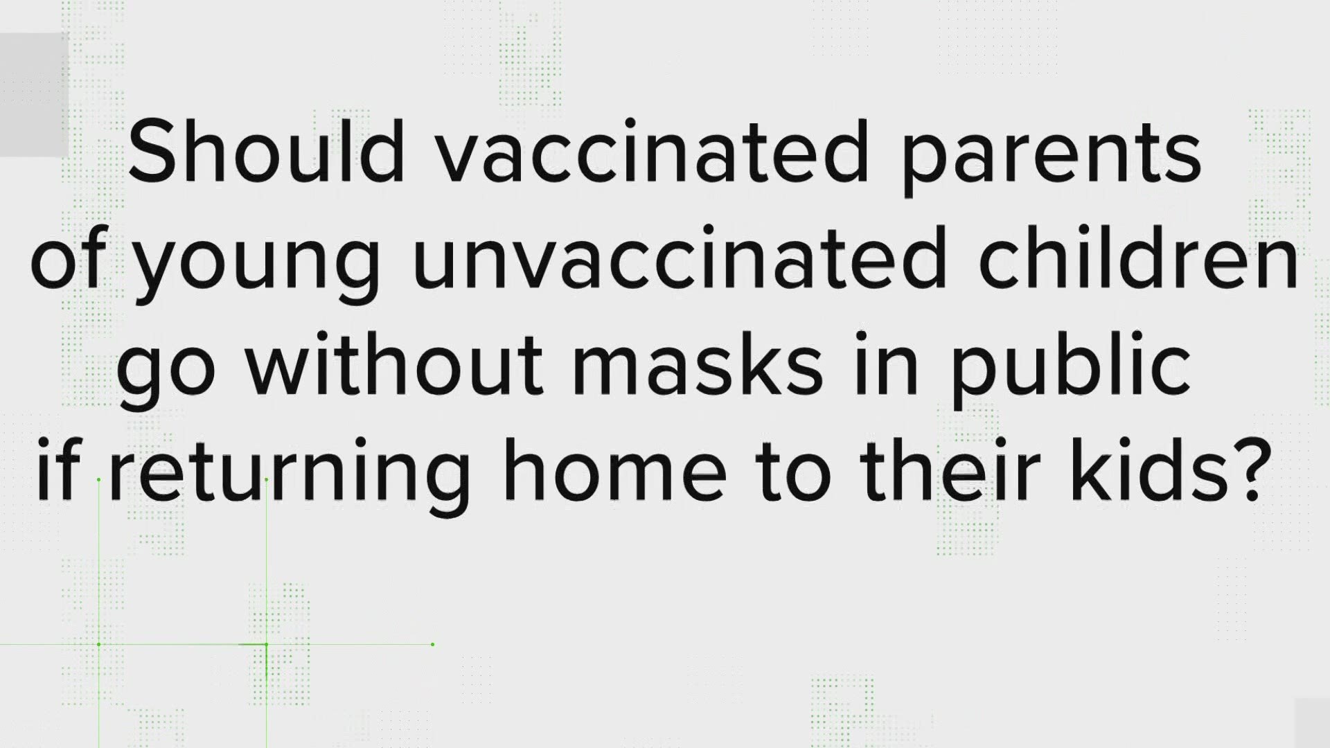 Should vaccinated parents of young unvaccinated children go without masks in public if returning home to their kids?